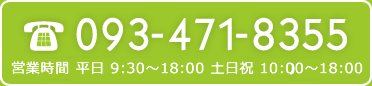 TEL:093-471-8355｜営業時間 AM9:00～PM6:30